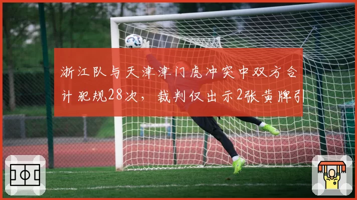 浙江队与天津津门虎冲突中双方合计犯规28次，裁判仅出示2张黄牌引球迷炮轰