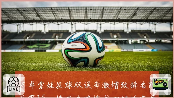 万卓索娃发球双误率激增致排名跌至第15，捷克名将技术回炉迫在眉睫