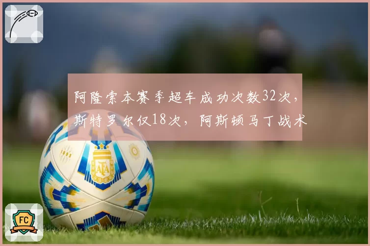 阿隆索本赛季超车成功次数32次，斯特罗尔仅18次，阿斯顿马丁战术侧重差异
